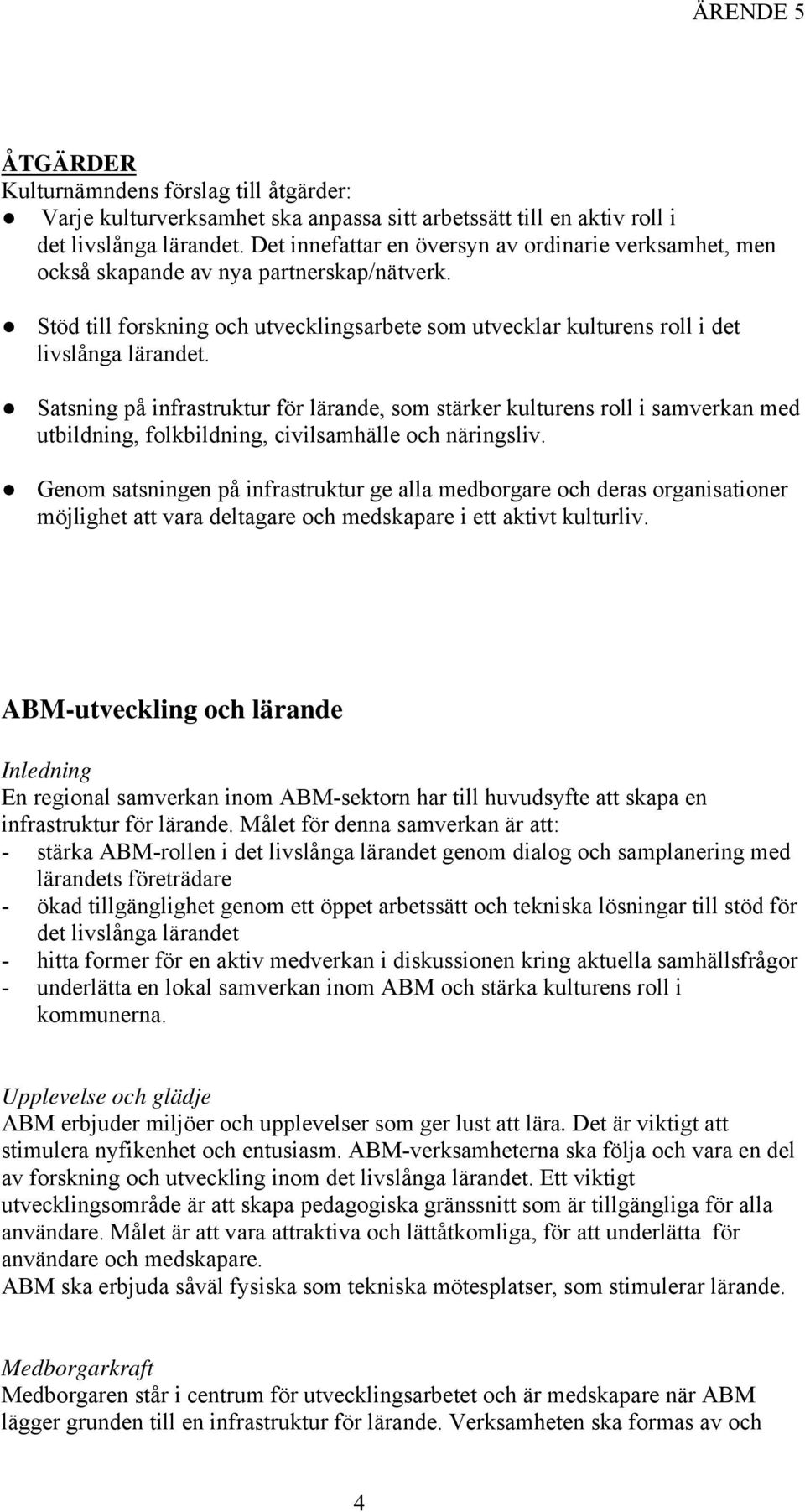 Satsning på infrastruktur för lärande, som stärker kulturens roll i samverkan med utbildning, folkbildning, civilsamhälle och näringsliv.