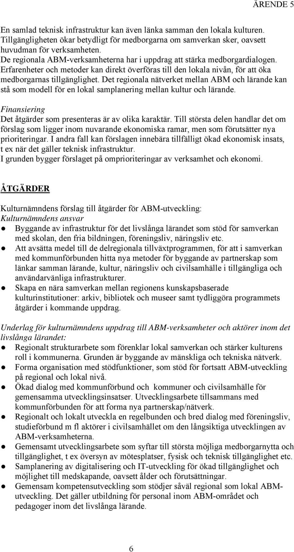 Det regionala nätverket mellan ABM och lärande kan stå som modell för en lokal samplanering mellan kultur och lärande. Finansiering Det åtgärder som presenteras är av olika karaktär.