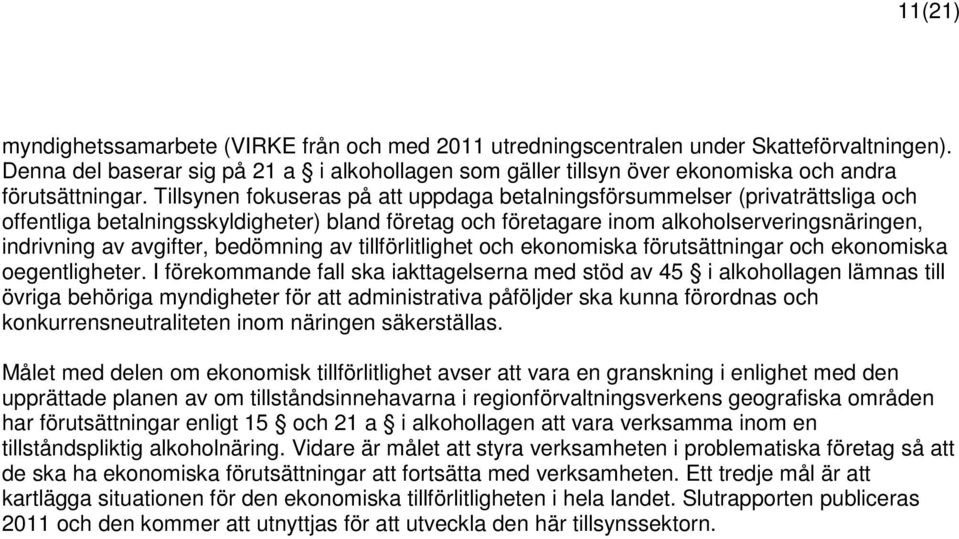 Tillsynen fokuseras på att uppdaga betalningsförsummelser (privaträttsliga och offentliga betalningsskyldigheter) bland företag och företagare inom alkoholserveringsnäringen, indrivning av avgifter,