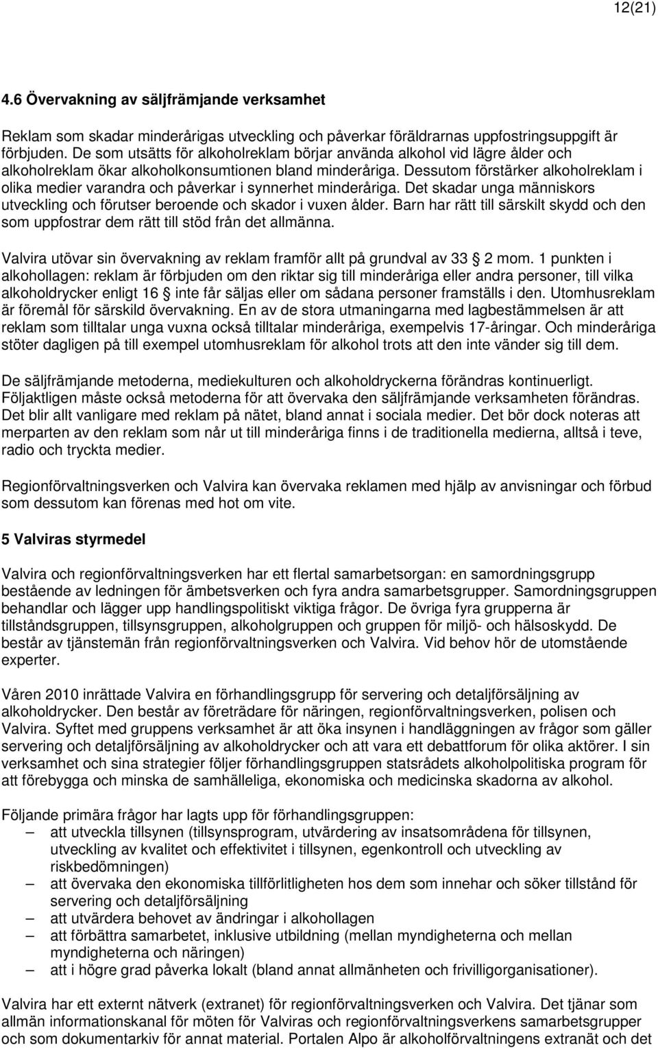 Dessutom förstärker alkoholreklam i olika medier varandra och påverkar i synnerhet minderåriga. Det skadar unga människors utveckling och förutser beroende och skador i vuxen ålder.
