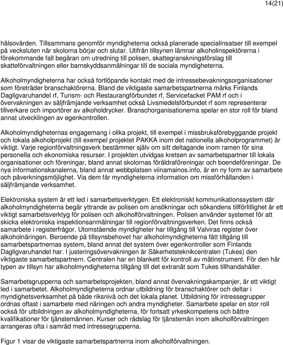 myndigheterna. Alkoholmyndigheterna har också fortlöpande kontakt med de intressebevakningsorganisationer som företräder branschaktörerna.