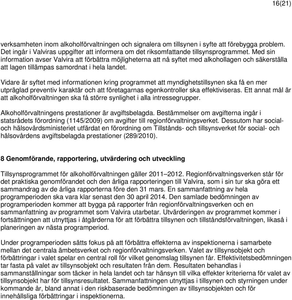 Vidare är syftet med informationen kring programmet att myndighetstillsynen ska få en mer utpräglad preventiv karaktär och att företagarnas egenkontroller ska effektiviseras.