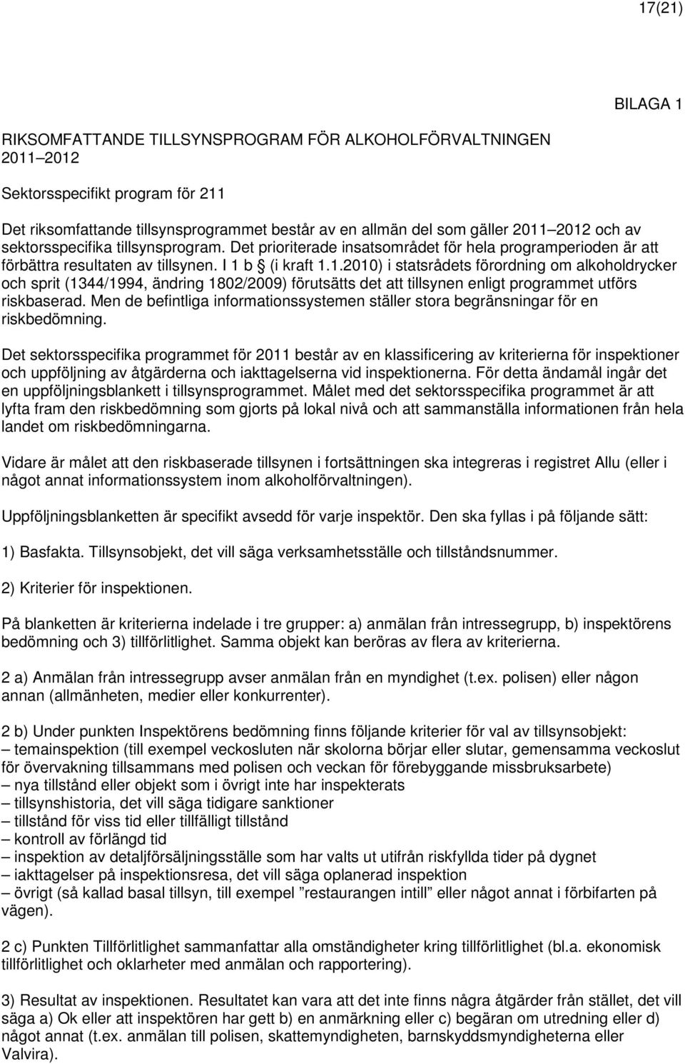 b (i kraft 1.1.2010) i statsrådets förordning om alkoholdrycker och sprit (1344/1994, ändring 1802/2009) förutsätts det att tillsynen enligt programmet utförs riskbaserad.