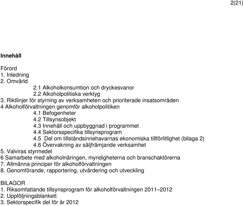 4 Sektorsspecifika tillsynsprogram 4.5 Del om tillståndsinnehavarnas ekonomiska tillförlitlighet (bilaga 2) 4.6 Övervakning av säljfrämjande verksamhet 5.