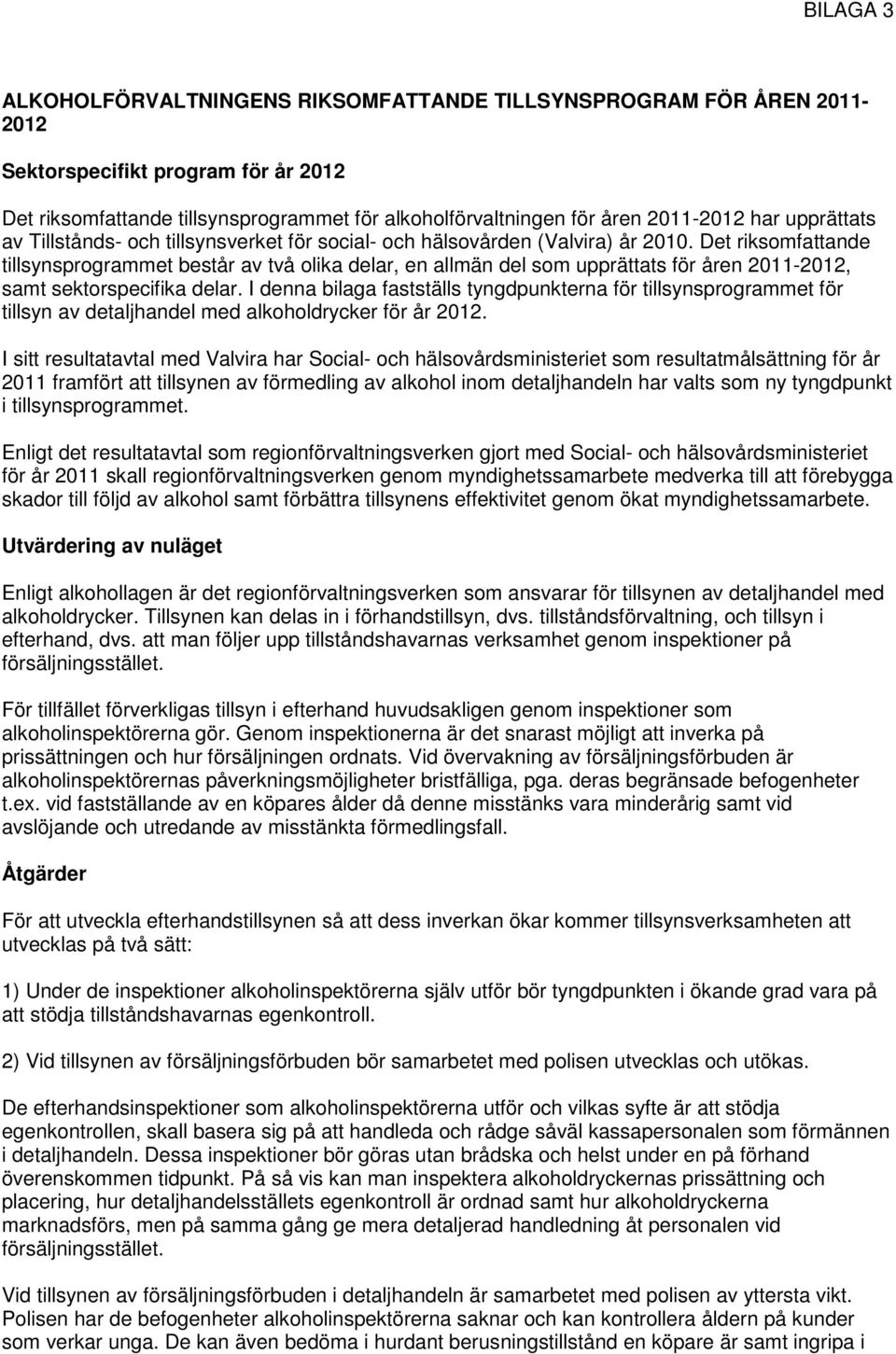 Det riksomfattande tillsynsprogrammet består av två olika delar, en allmän del som upprättats för åren 2011-2012, samt sektorspecifika delar.