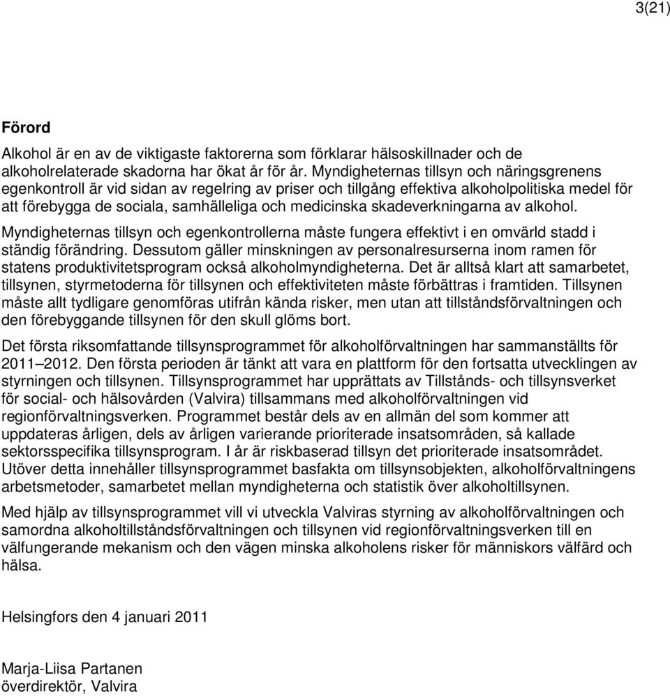 skadeverkningarna av alkohol. Myndigheternas tillsyn och egenkontrollerna måste fungera effektivt i en omvärld stadd i ständig förändring.