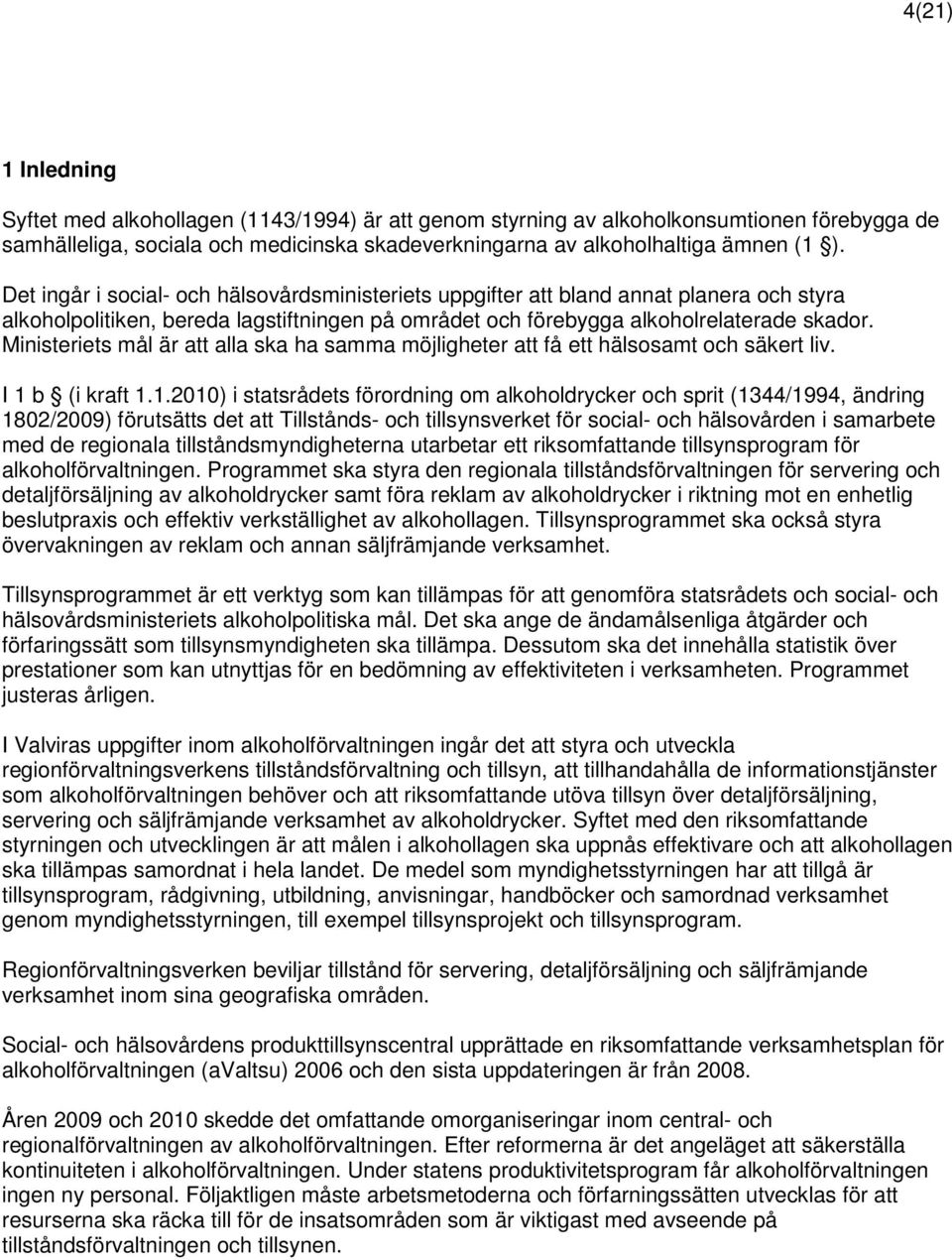 Ministeriets mål är att alla ska ha samma möjligheter att få ett hälsosamt och säkert liv. I 1 