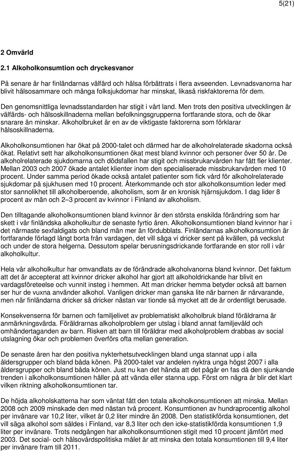 Men trots den positiva utvecklingen är välfärds- och hälsoskillnaderna mellan befolkningsgrupperna fortfarande stora, och de ökar snarare än minskar.