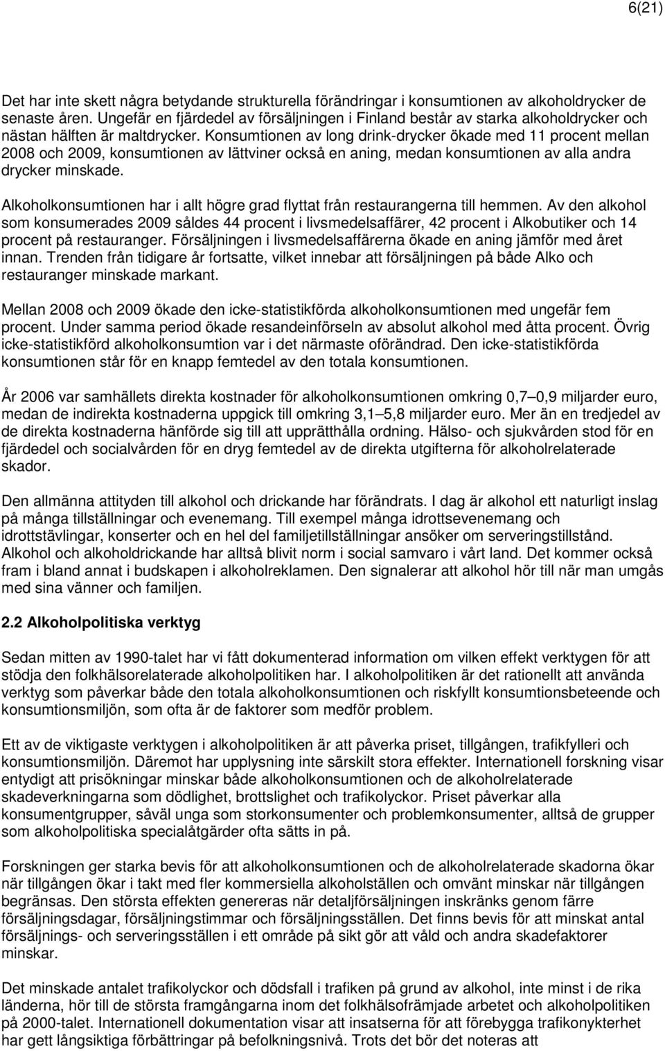 Konsumtionen av long drink-drycker ökade med 11 procent mellan 2008 och 2009, konsumtionen av lättviner också en aning, medan konsumtionen av alla andra drycker minskade.