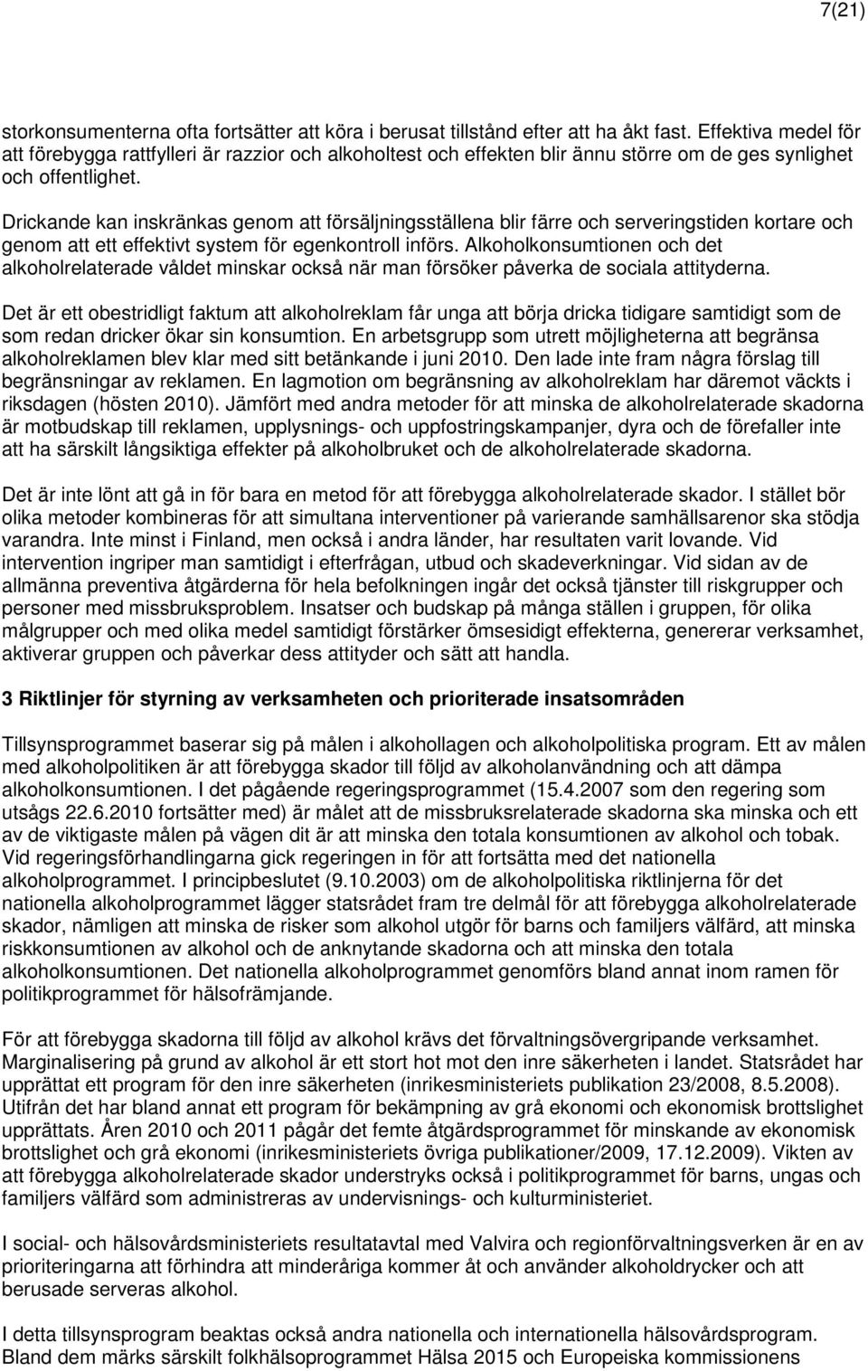 Drickande kan inskränkas genom att försäljningsställena blir färre och serveringstiden kortare och genom att ett effektivt system för egenkontroll införs.