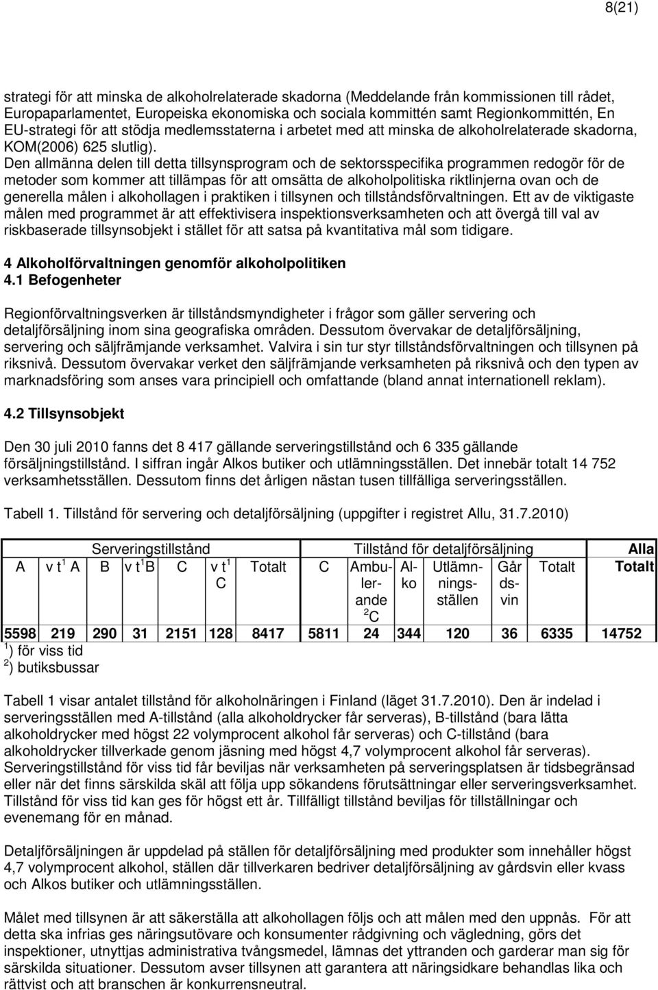 Den allmänna delen till detta tillsynsprogram och de sektorsspecifika programmen redogör för de metoder som kommer att tillämpas för att omsätta de alkoholpolitiska riktlinjerna ovan och de generella