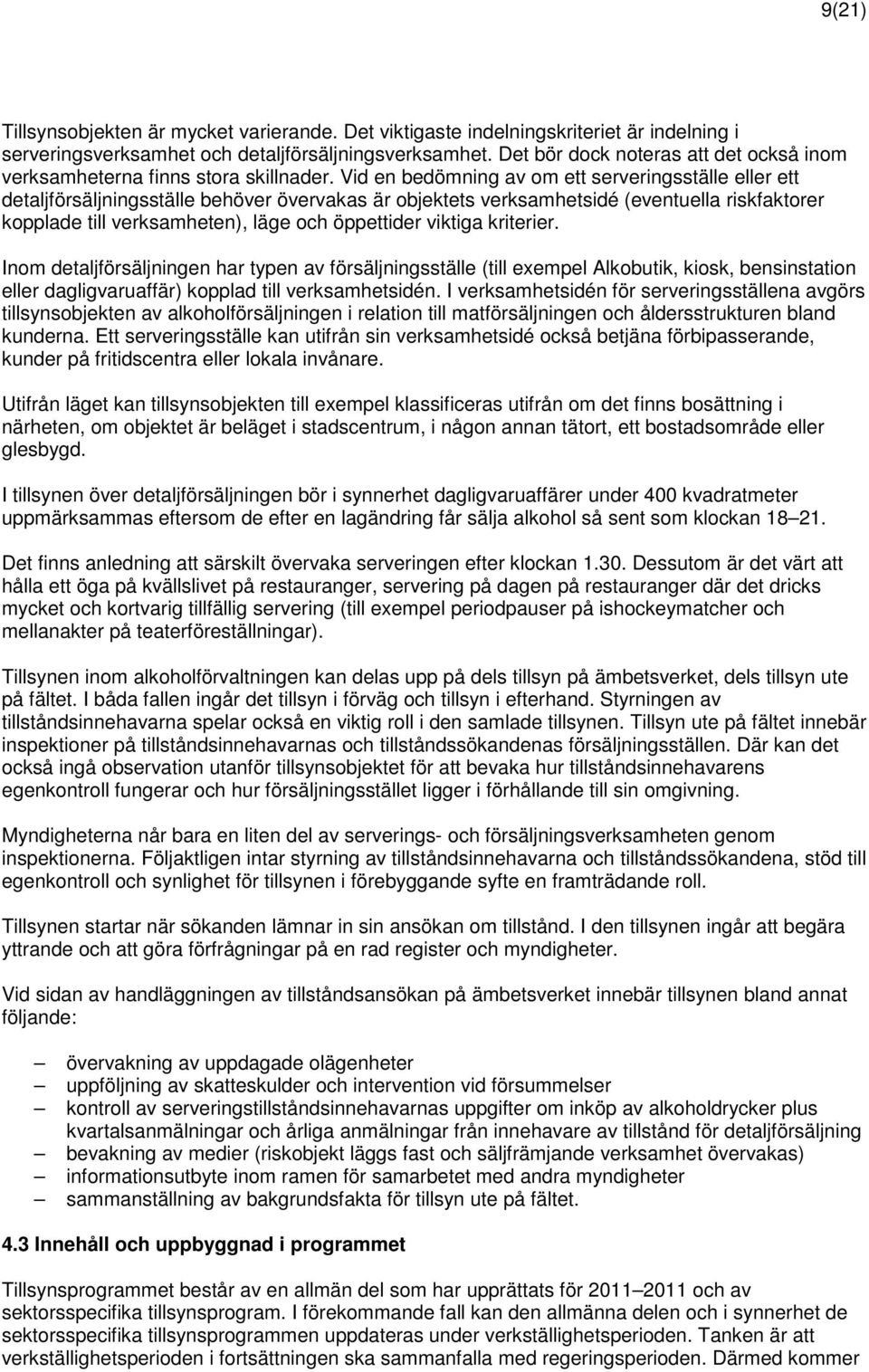 Vid en bedömning av om ett serveringsställe eller ett detaljförsäljningsställe behöver övervakas är objektets verksamhetsidé (eventuella riskfaktorer kopplade till verksamheten), läge och öppettider