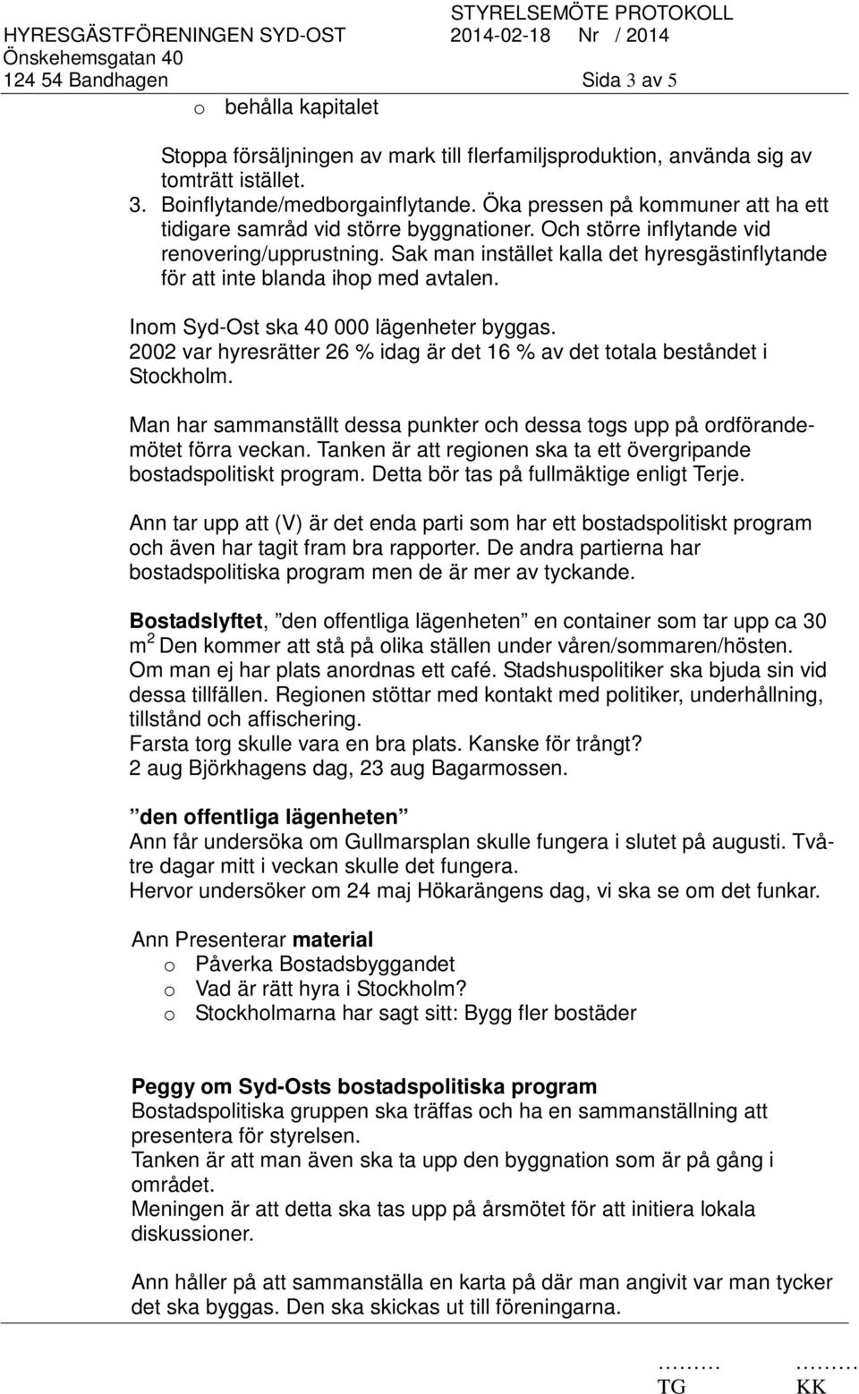 Sak man instället kalla det hyresgästinflytande för att inte blanda ihop med avtalen. Inom Syd-Ost ska 40 000 lägenheter byggas.