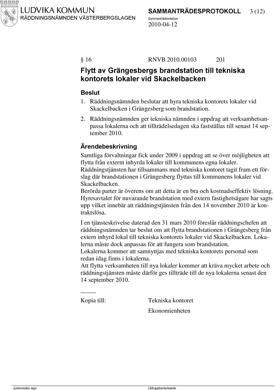 Räddningsnämnden ger tekniska nämnden i uppdrag att verksamhetsanpassa lokalerna och att tillträdelsedagen ska fastställas till senast 14 september 2010.