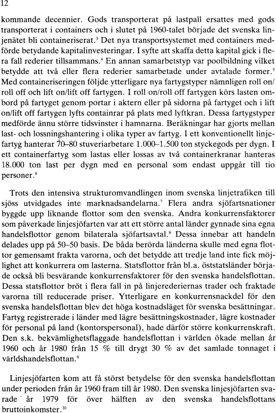 4 En annan samarbetstyp var poolbildning vilket betydde att två eller flera rederier samarbetade under avtalade former.