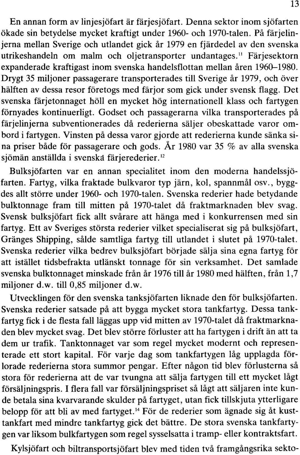 II Färjesektorn expanderade kraftigast inom svenska handelsflottan mellan åren 1960-1980.