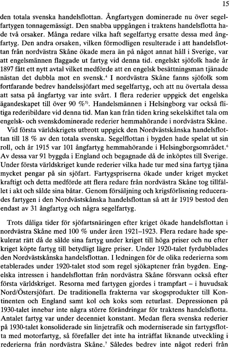 Den andra orsaken, vilken förmodligen resulterade i att handelsflottan från nordvästra Skåne ökade mera än på något annat håll i Sverige, var att engelsmännen flaggade ut fartyg vid denna tid.