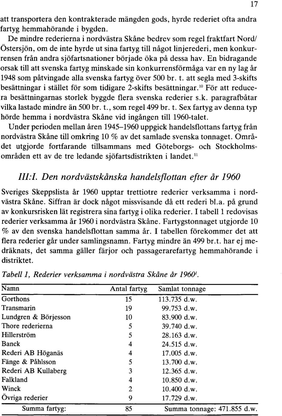 dessa hav. En bidragande orsak till att svenska fartyg minskade sin konkurrensförmåga var en ny lag år 1948 som påtvingade alla svenska fartyg över 500 br. t. att segla med 3-skifts besättningar i stället för som tidigare 2-skifts besättningar.