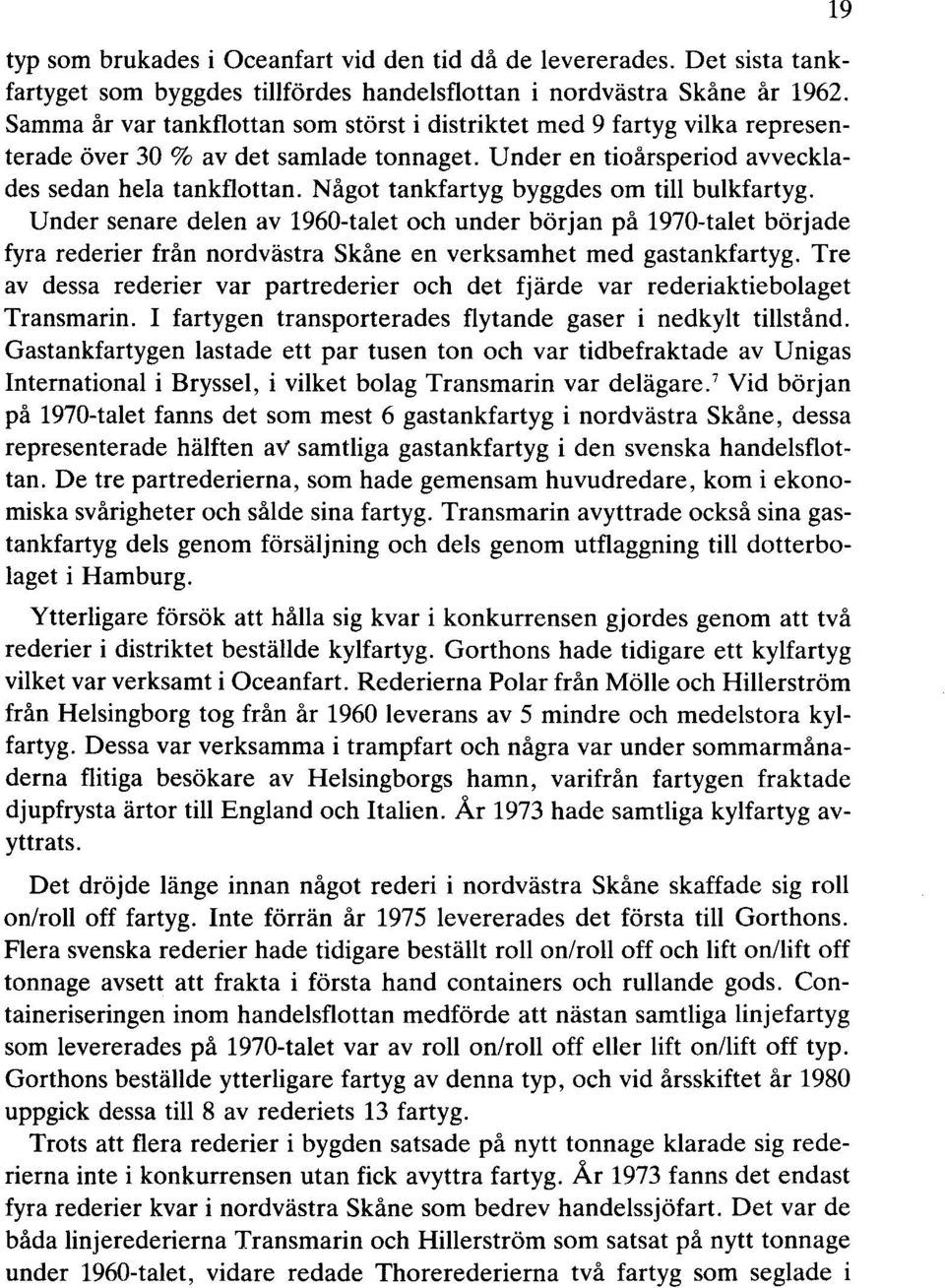 Något tankfartyg byggdes om till bulkfartyg. Under senare delen av 1960-talet och under början på 1970-talet började fyra rederier från nordvästra Skåne en verksamhet med gastankfartyg.