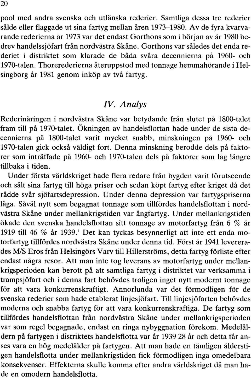 Gorthons var således det enda rederiet i distriktet som klarade de båda svåra decennierna på 1960- och 1970-talen.