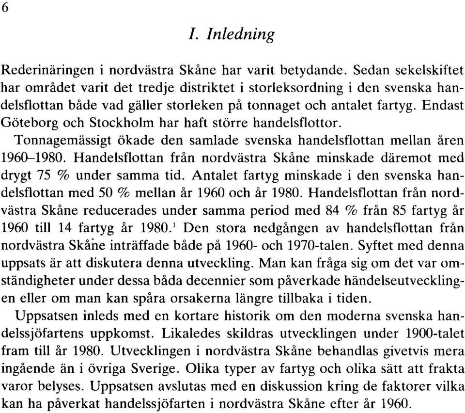 Endast Göteborg och Stockholm har haft större handelsflottor. Tonnagemässigt ökade den samlade svenska handelsflottan mellan åren 1960-1980.