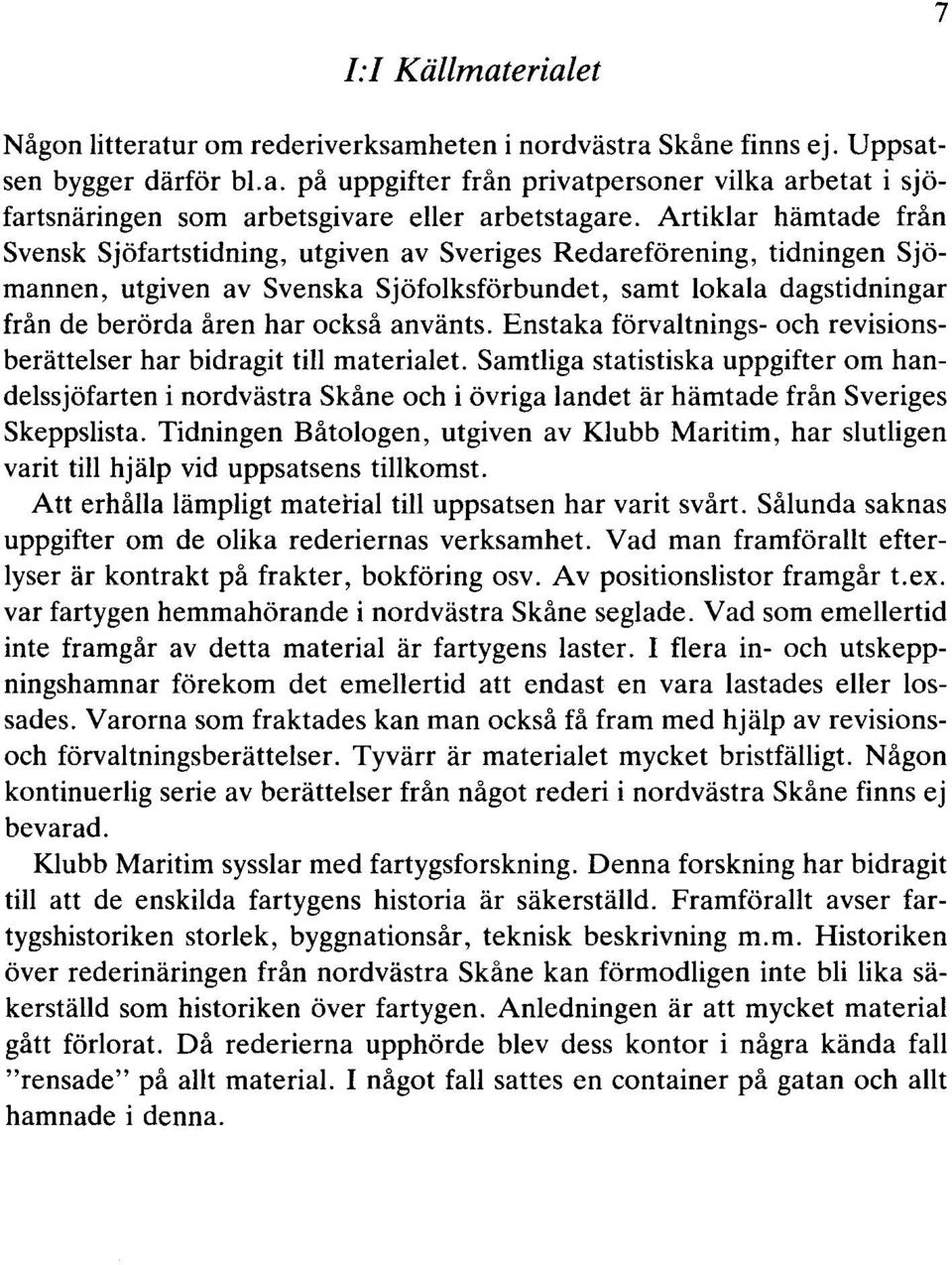 använts. Enstaka förvaltnings- och revisionsberättelser har bidragit till materialet.