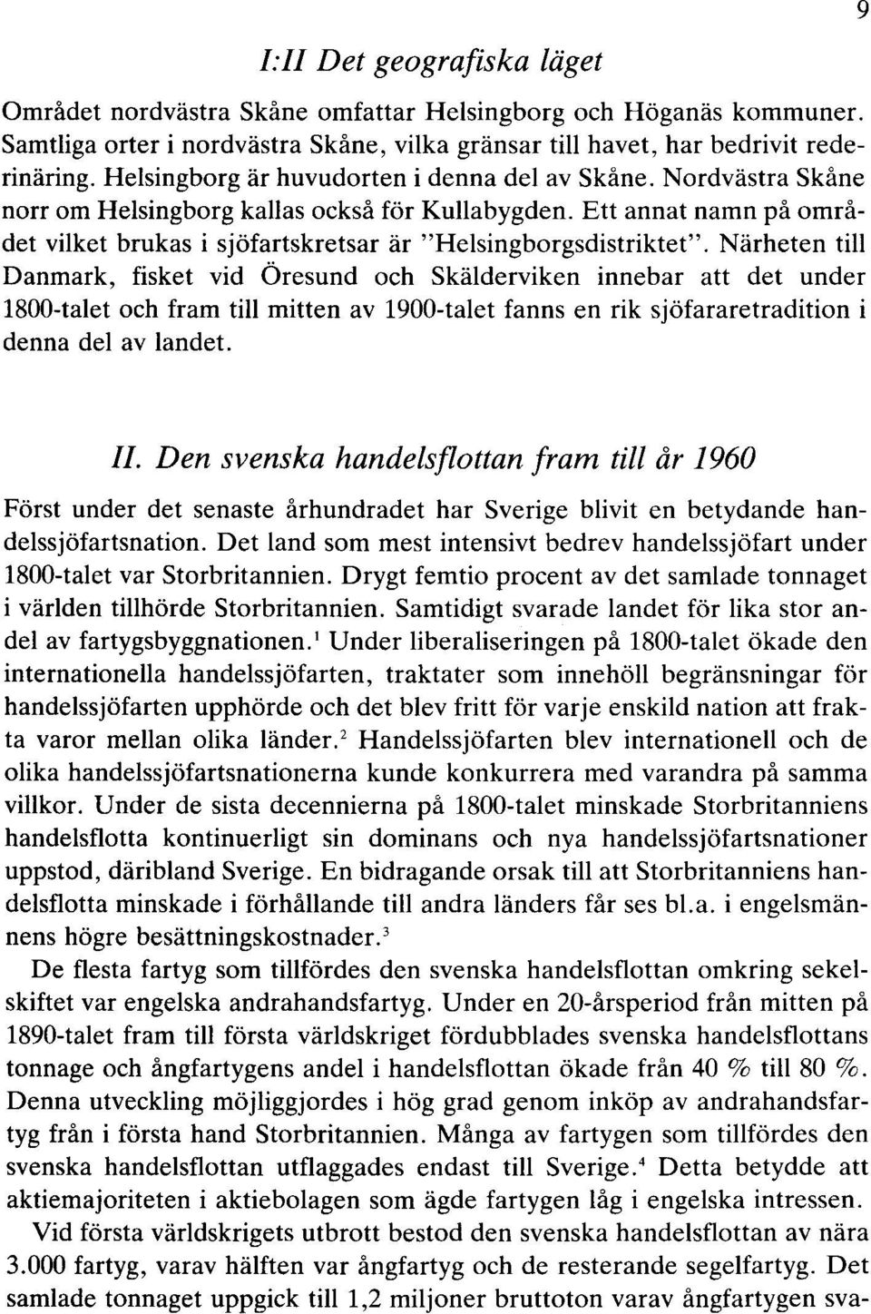 Ett annat namn på området vilket brukas i sjöfartskretsar är "Helsingborgsdistriktet".