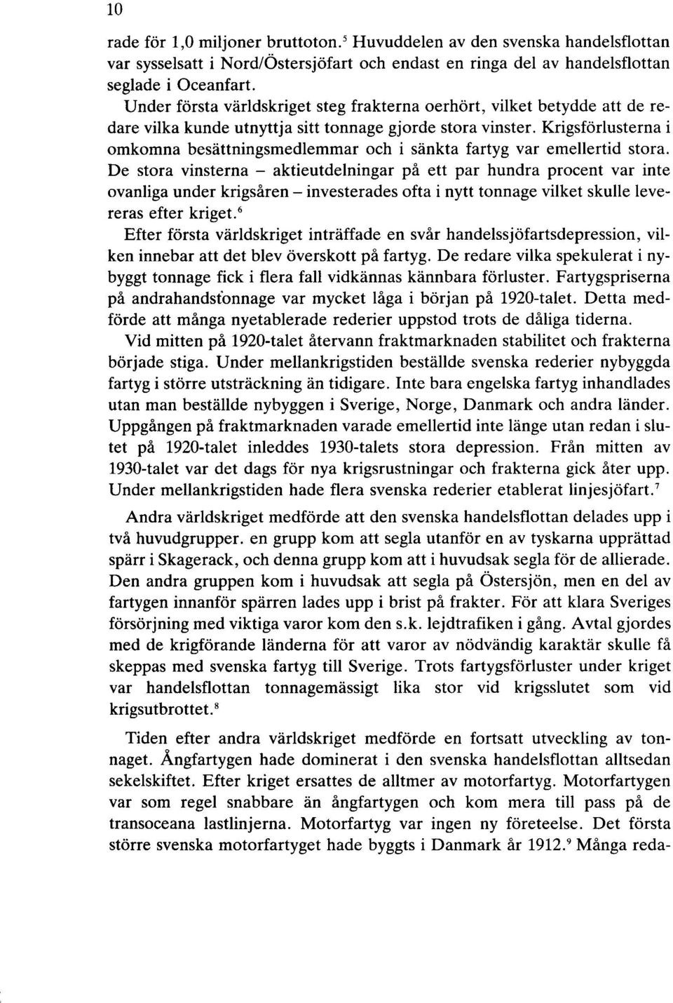 Krigsförlusterna i omkomna besättningsmedlemmar och i sänkta fartyg var emellertid stora.