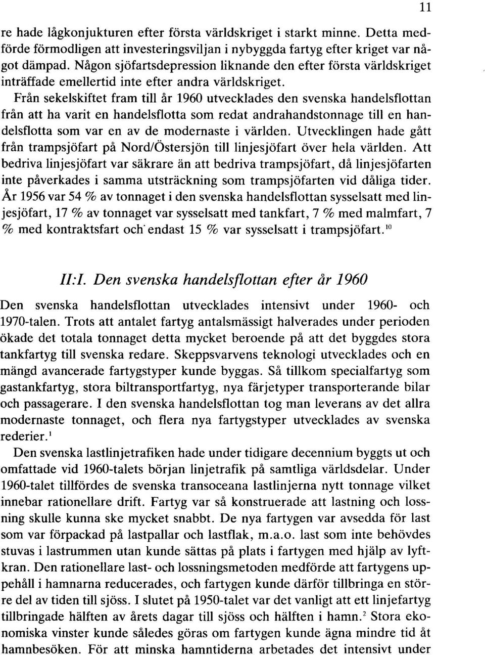 Från sekelskiftet fram till år 1960 utvecklades den svenska handelsflottan från att ha varit en handelsflotta som redat andrahandstonnage till en handelsflotta som var en av de modernaste i världen.
