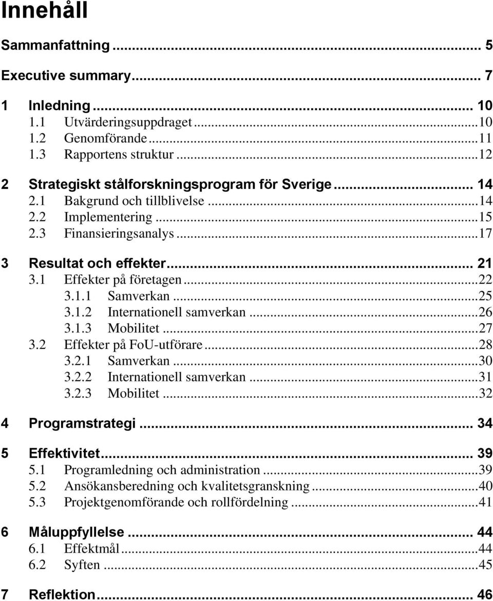 1 Effekter på företagen... 22 3.1.1 Samverkan... 25 3.1.2 Internationell samverkan... 26 3.1.3 Mobilitet... 27 3.2 Effekter på FoU-utförare... 28 3.2.1 Samverkan... 30 3.2.2 Internationell samverkan... 31 3.
