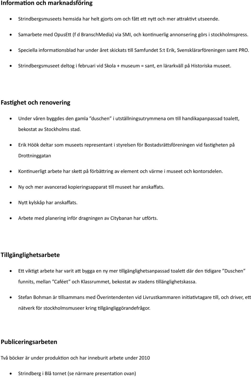 Speciella informationsblad har under året skickats till Samfundet S:t Erik, Svensklärarföreningen samt PRO.