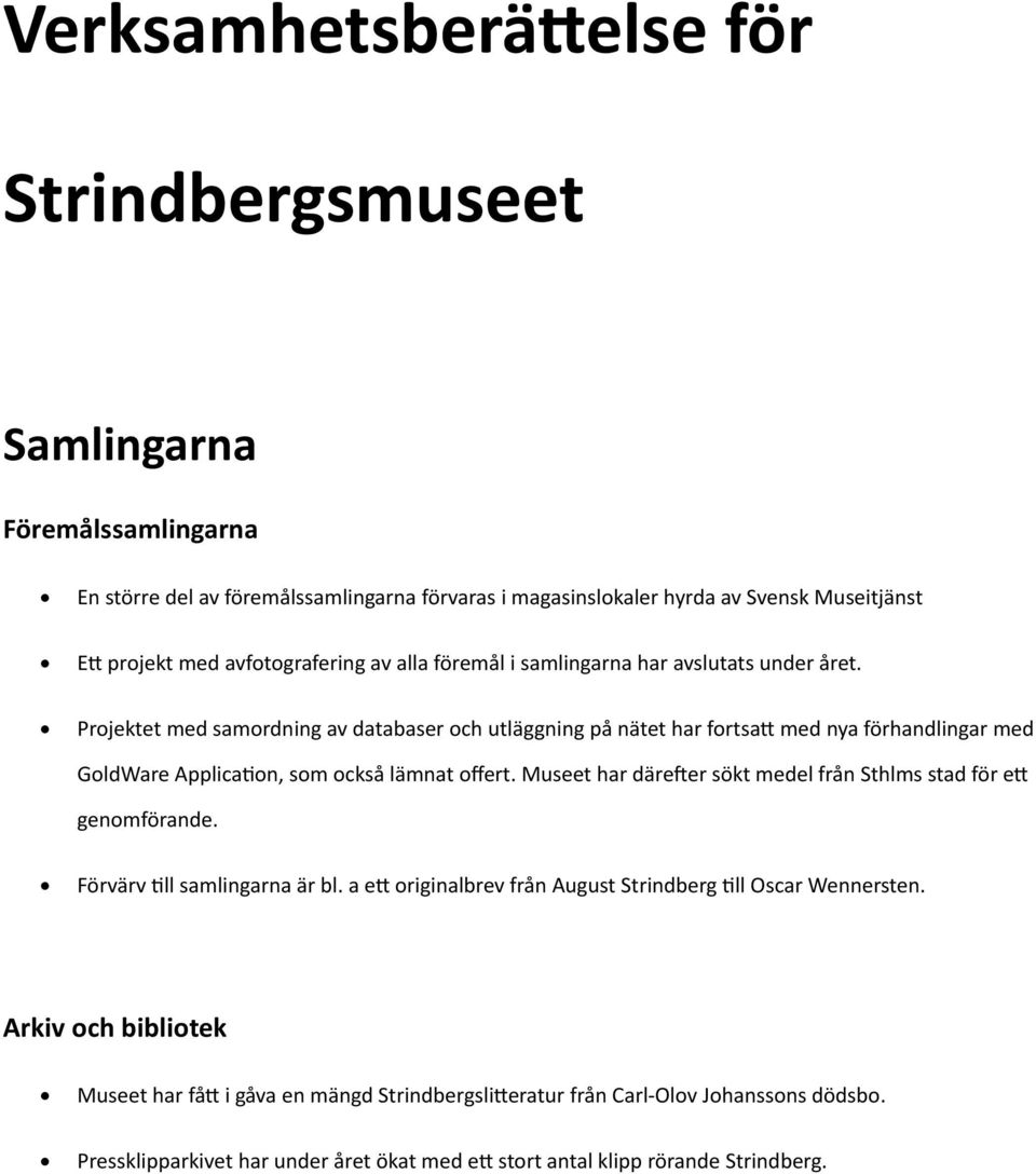 Projektet med samordning av databaser och utläggning på nätet har fortsatt med nya förhandlingar med GoldWare Application, som också lämnat offert.