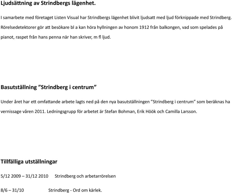 Basutställning Strindberg i centrum Under året har ett omfattande arbete lagts ned på den nya basutställningen Strindberg i centrum som beräknas ha vernissage våren 2011.