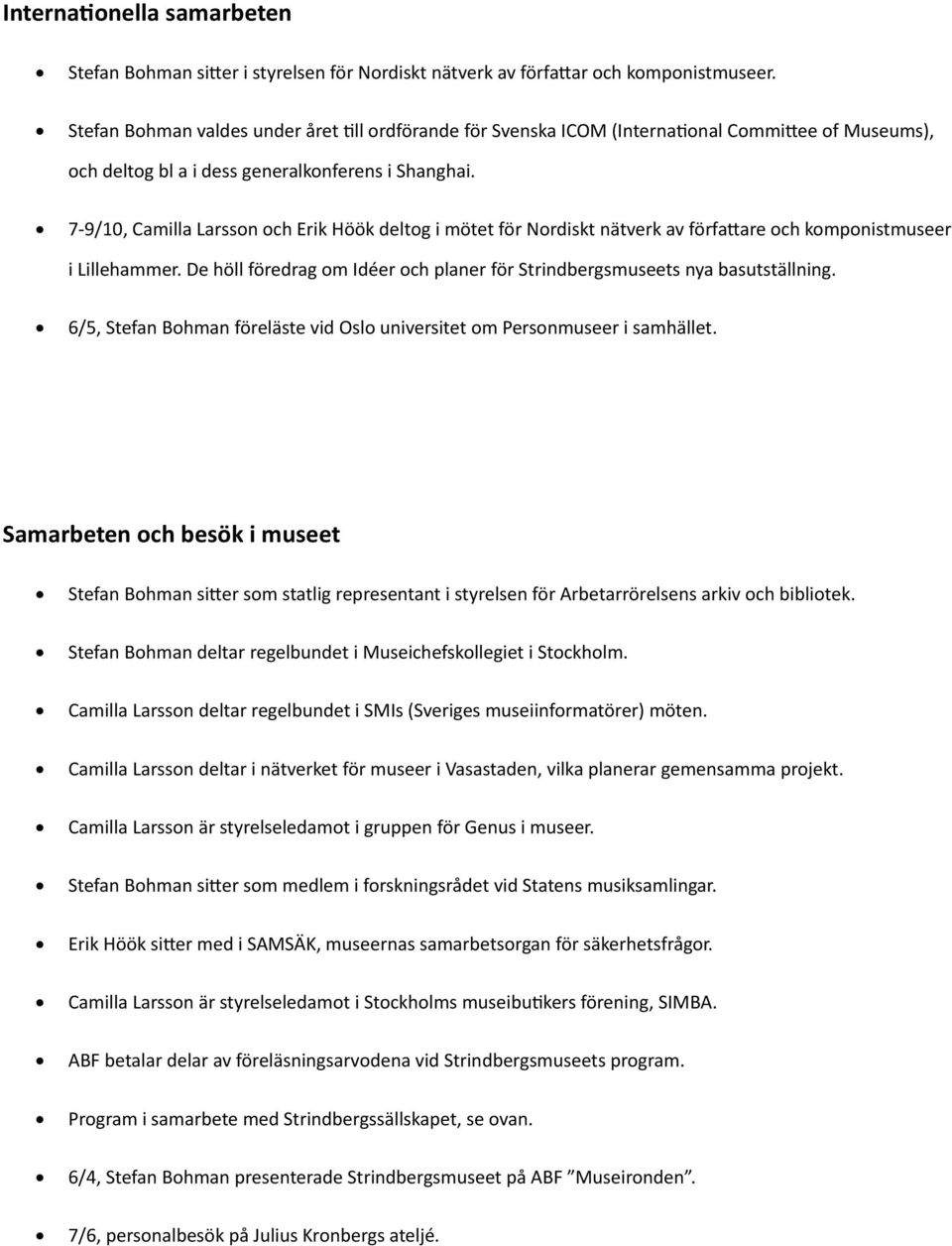 7-9/10, Camilla Larsson och Erik Höök deltog i mötet för Nordiskt nätverk av författare och komponistmuseer i Lillehammer.