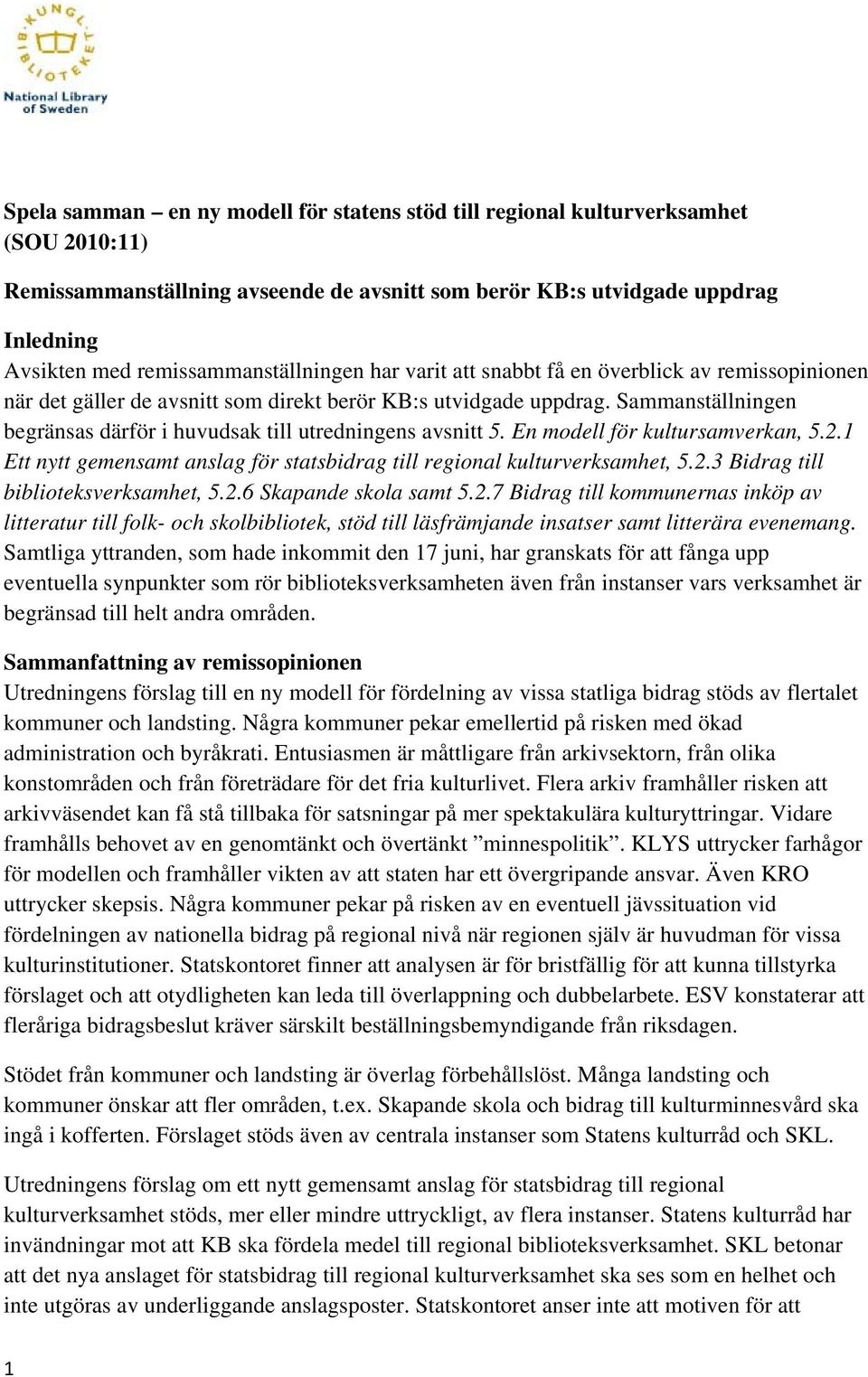 Sammanställningen begränsas därför i huvudsak till utredningens avsnitt 5. En modell för kultursamverkan, 5.2.1 Ett nytt gemensamt anslag för statsbidrag till regional kulturverksamhet, 5.2.3 Bidrag till biblioteksverksamhet, 5.