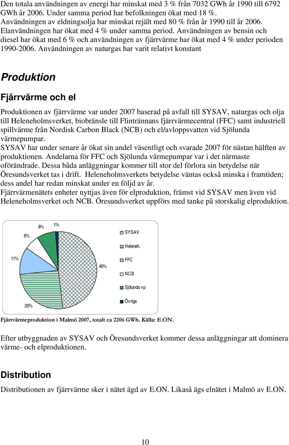 Användningen av bensin och diesel har ökat med 6 % och användningen av fjärrvärme har ökat med 4 % under perioden 1990-2006.