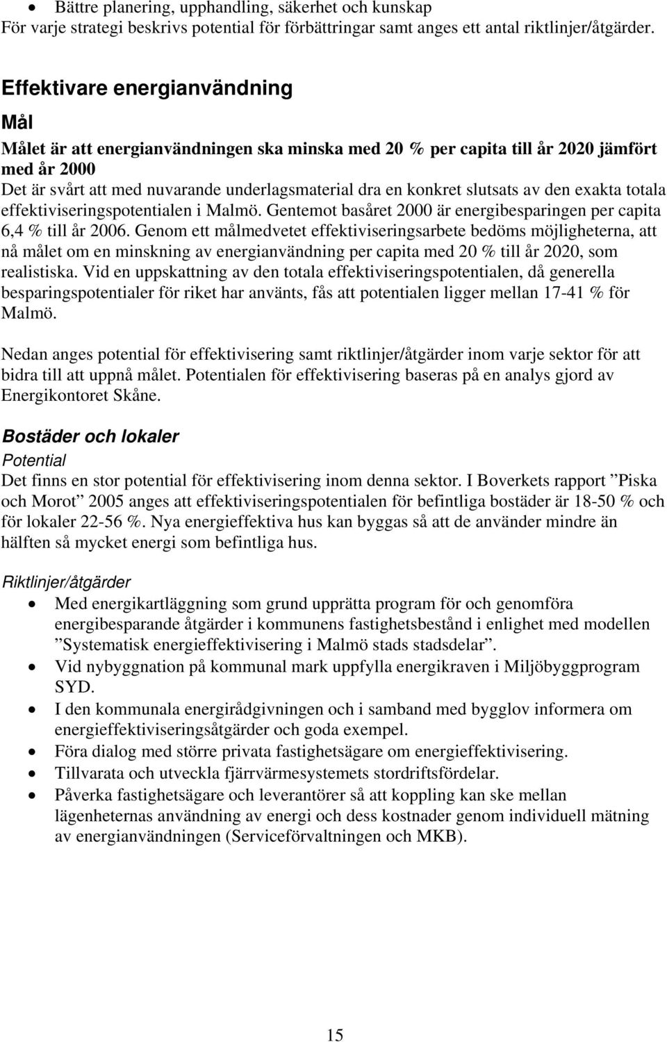 slutsats av den exakta totala effektiviseringspotentialen i Malmö. Gentemot basåret 2000 är energibesparingen per capita 6,4 % till år 2006.