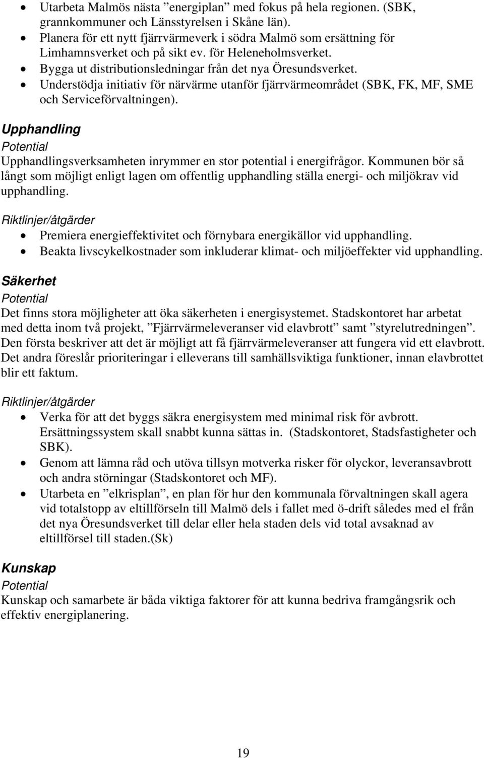 Understödja initiativ för närvärme utanför fjärrvärmeområdet (SBK, FK, MF, SME och Serviceförvaltningen). Upphandling Potential Upphandlingsverksamheten inrymmer en stor potential i energifrågor.