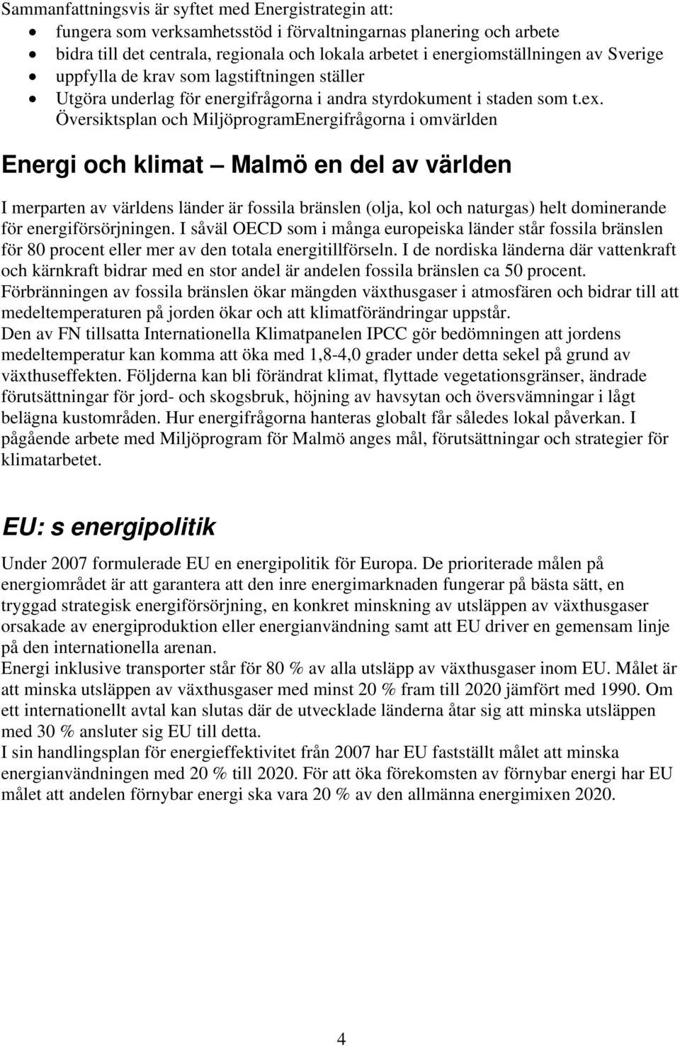 Översiktsplan och MiljöprogramEnergifrågorna i omvärlden Energi och klimat Malmö en del av världen I merparten av världens länder är fossila bränslen (olja, kol och naturgas) helt dominerande för