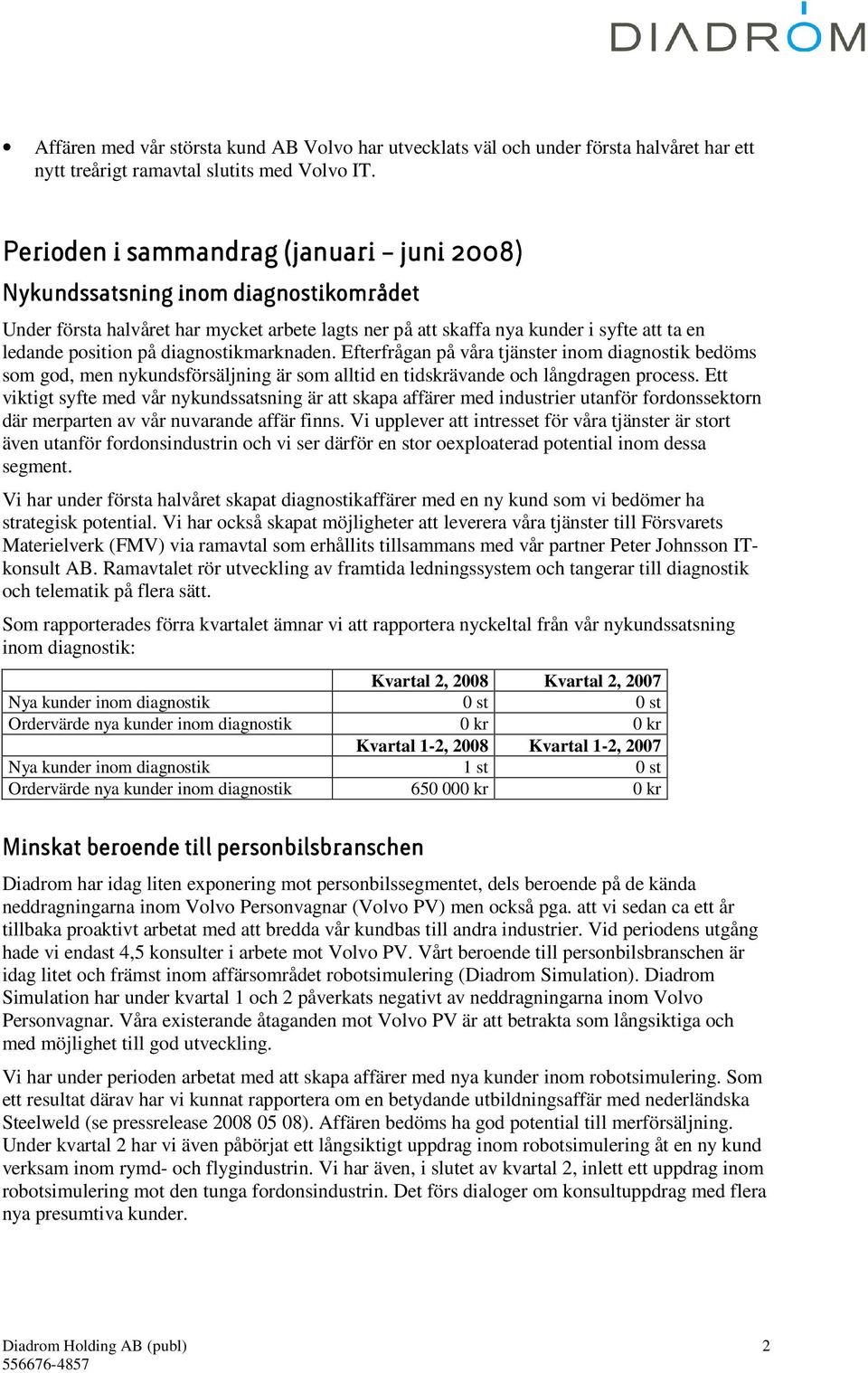 diagnostikmarknaden. Efterfrågan på våra tjänster inom diagnostik bedöms som god, men nykundsförsäljning är som alltid en tidskrävande och långdragen process.