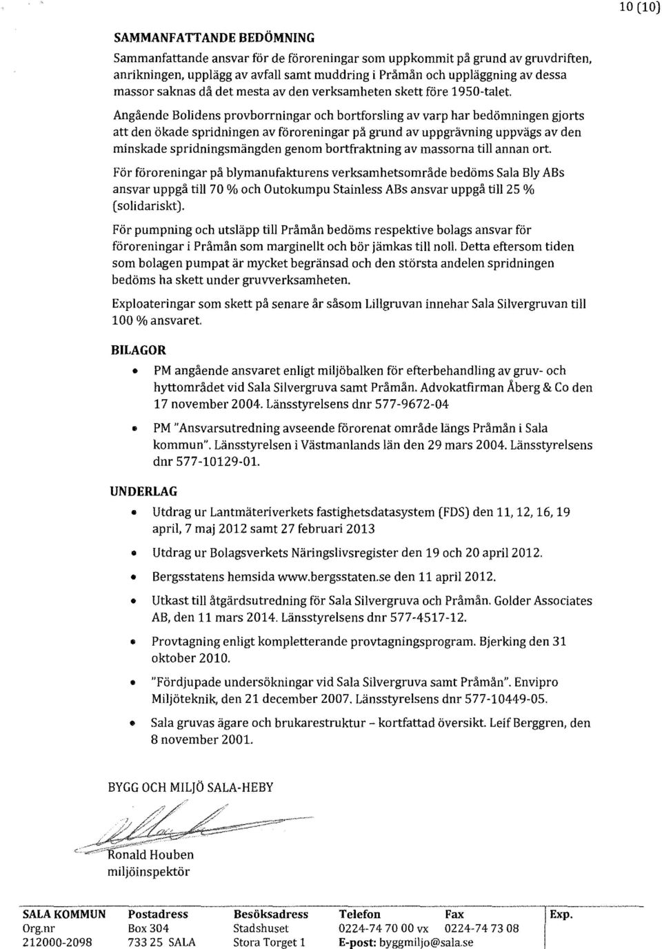 Angående Bolidens provborrningar och bortforsling av varp har bedömningen gjorts att den ökade spridningen av föroreningar på grund av uppgrävning uppvägs av den minskade spridningsmängden genom