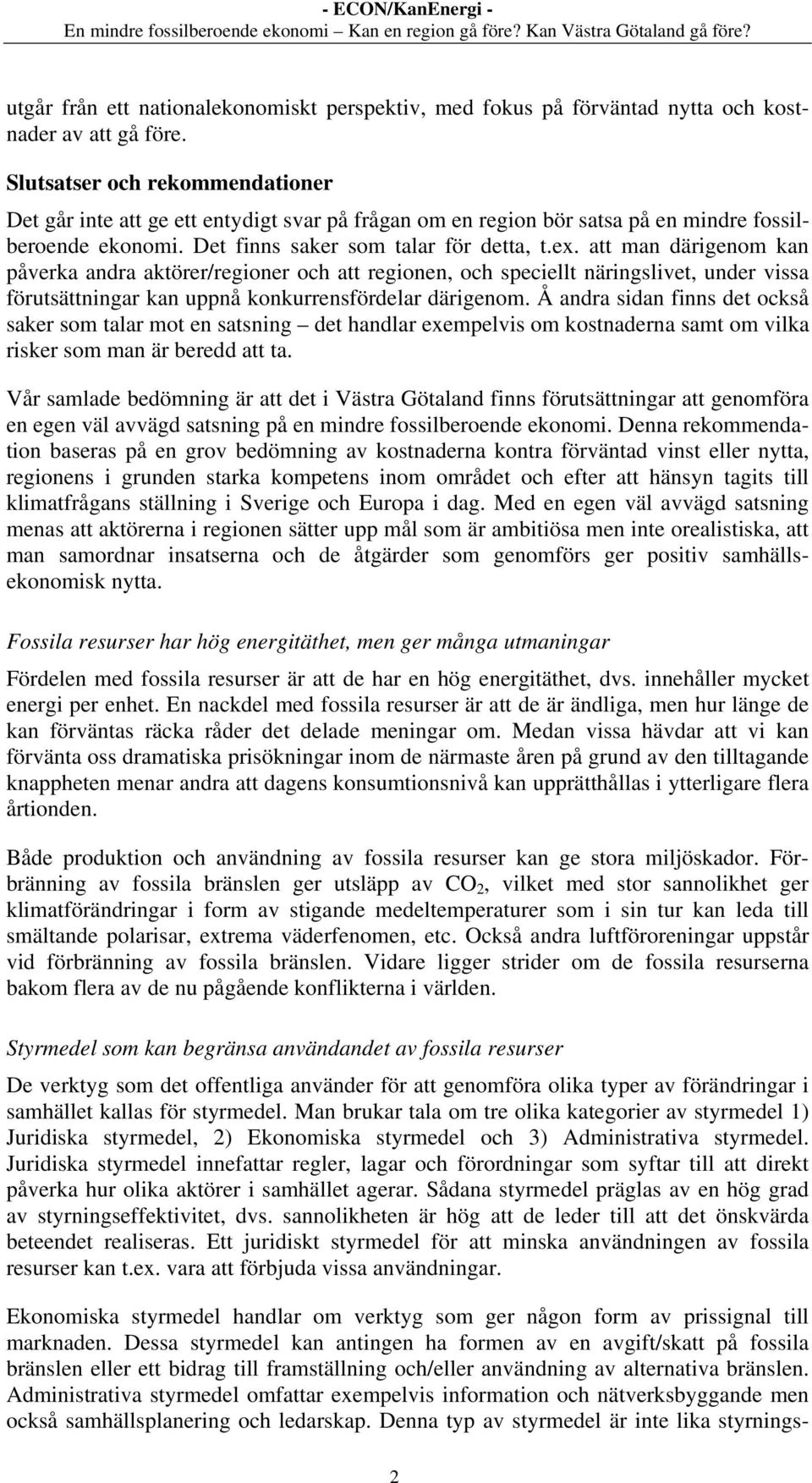 att man därigenom kan påverka andra aktörer/regioner och att regionen, och speciellt näringslivet, under vissa förutsättningar kan uppnå konkurrensfördelar därigenom.