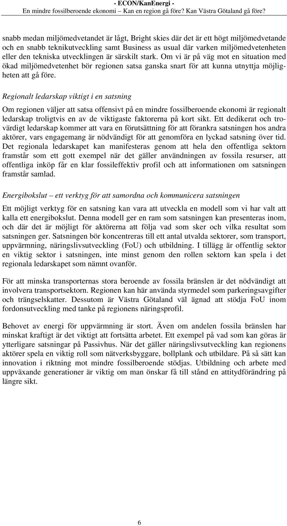 Regionalt ledarskap viktigt i en satsning Om regionen väljer att satsa offensivt på en mindre fossilberoende ekonomi är regionalt ledarskap troligtvis en av de viktigaste faktorerna på kort sikt.