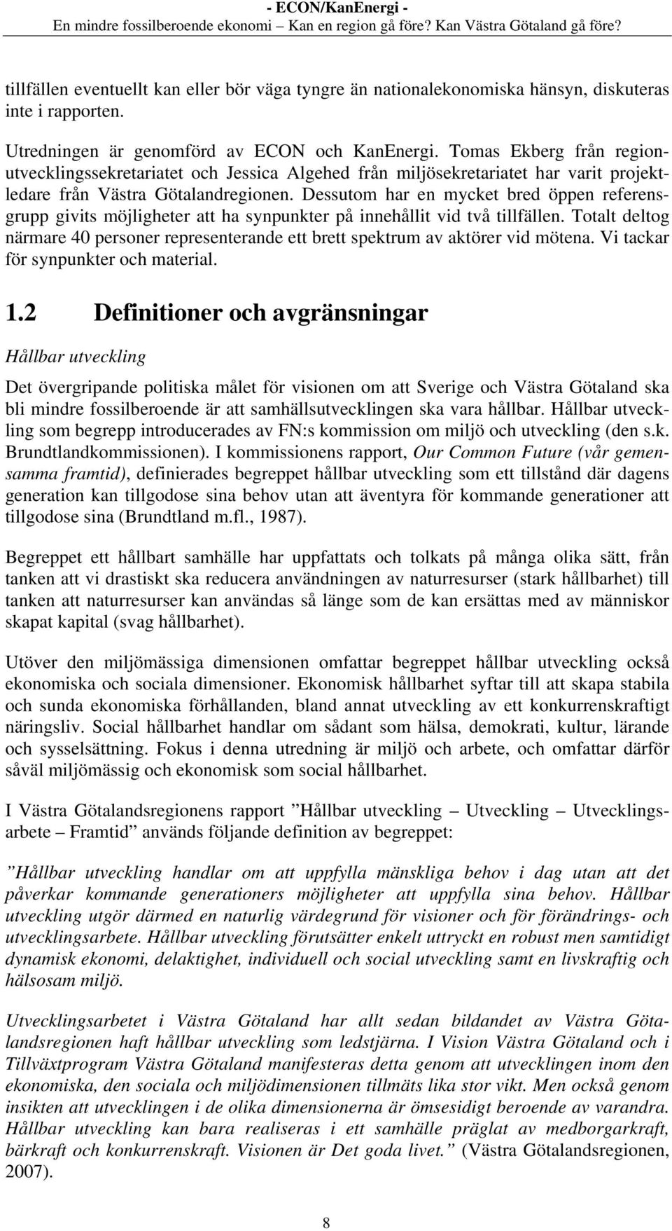 Dessutom har en mycket bred öppen referensgrupp givits möjligheter att ha synpunkter på innehållit vid två tillfällen.