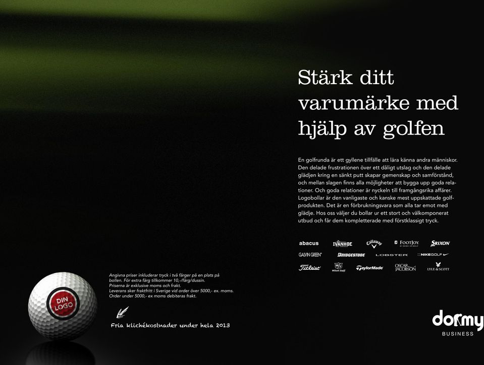 Och goda relationer är nyckeln till framgångsrika affärer. Logobollar är den vanligaste och kanske mest uppskattade golfprodukten. Det är en förbrukningsvara som alla tar emot med glädje.