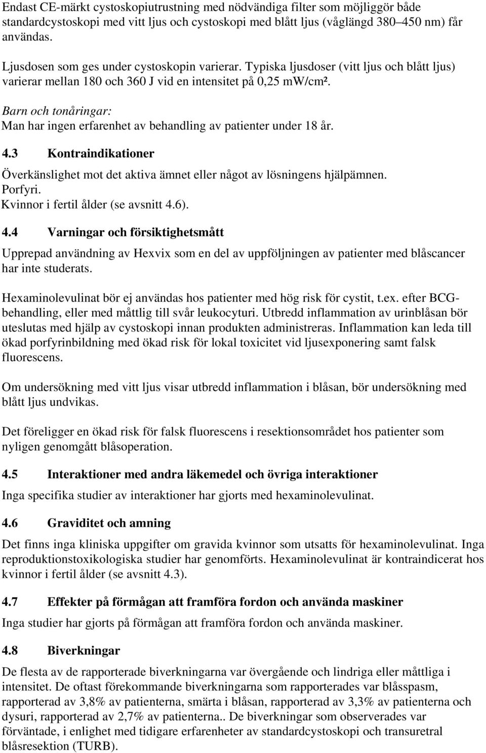 Barn och tonåringar: Man har ingen erfarenhet av behandling av patienter under 18 år. 4.3 Kontraindikationer Överkänslighet mot det aktiva ämnet eller något av lösningens hjälpämnen. Porfyri.