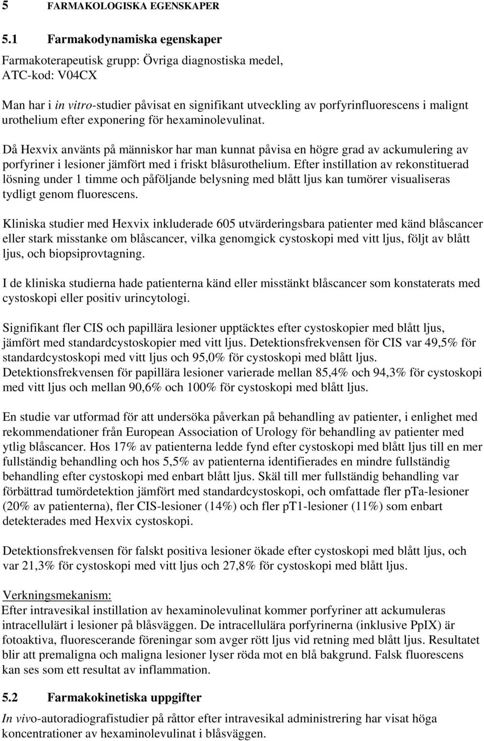 urothelium efter exponering för hexaminolevulinat. Då Hexvix använts på människor har man kunnat påvisa en högre grad av ackumulering av porfyriner i lesioner jämfört med i friskt blåsurothelium.