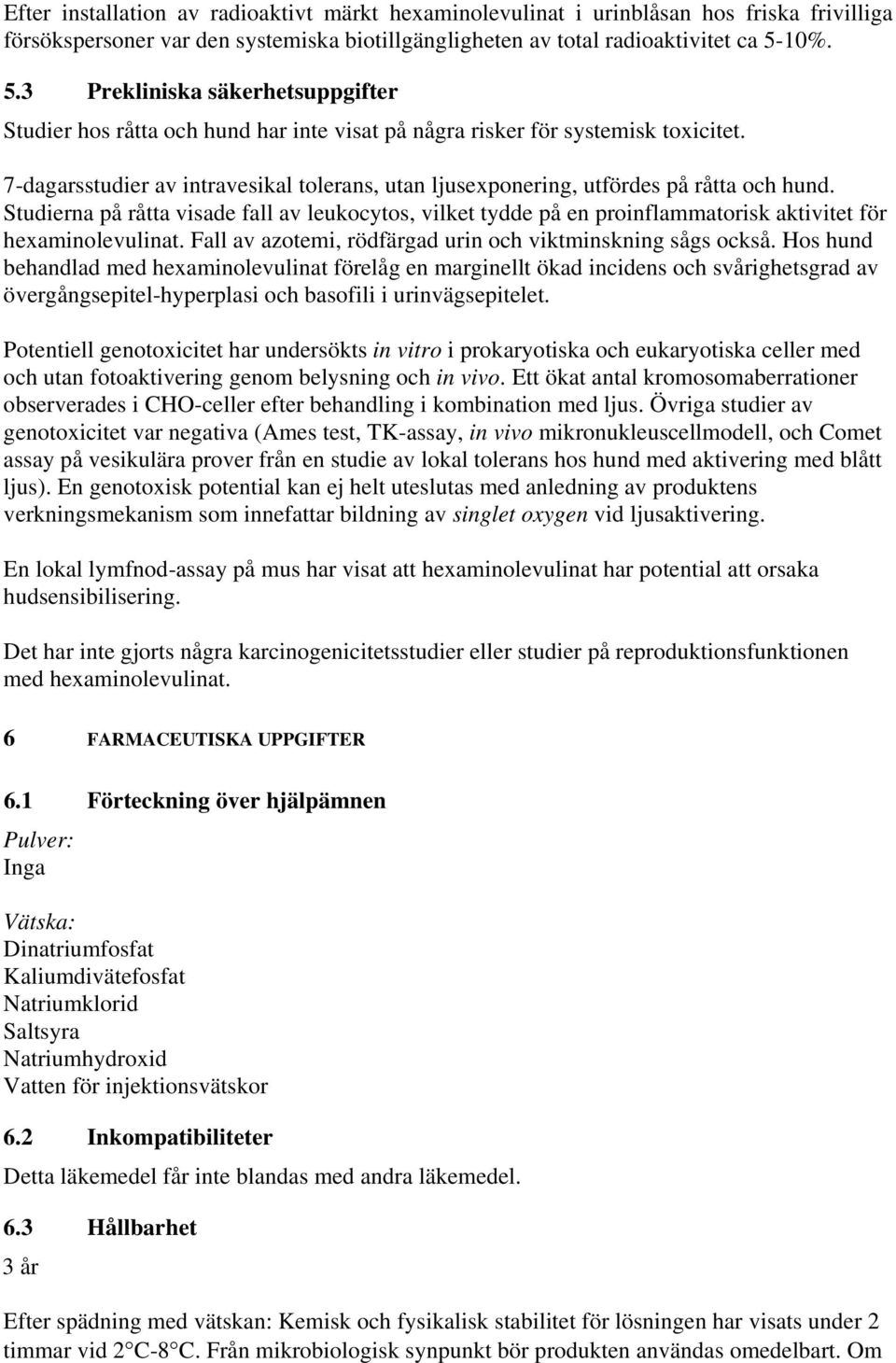 7-dagarsstudier av intravesikal tolerans, utan ljusexponering, utfördes på råtta och hund.