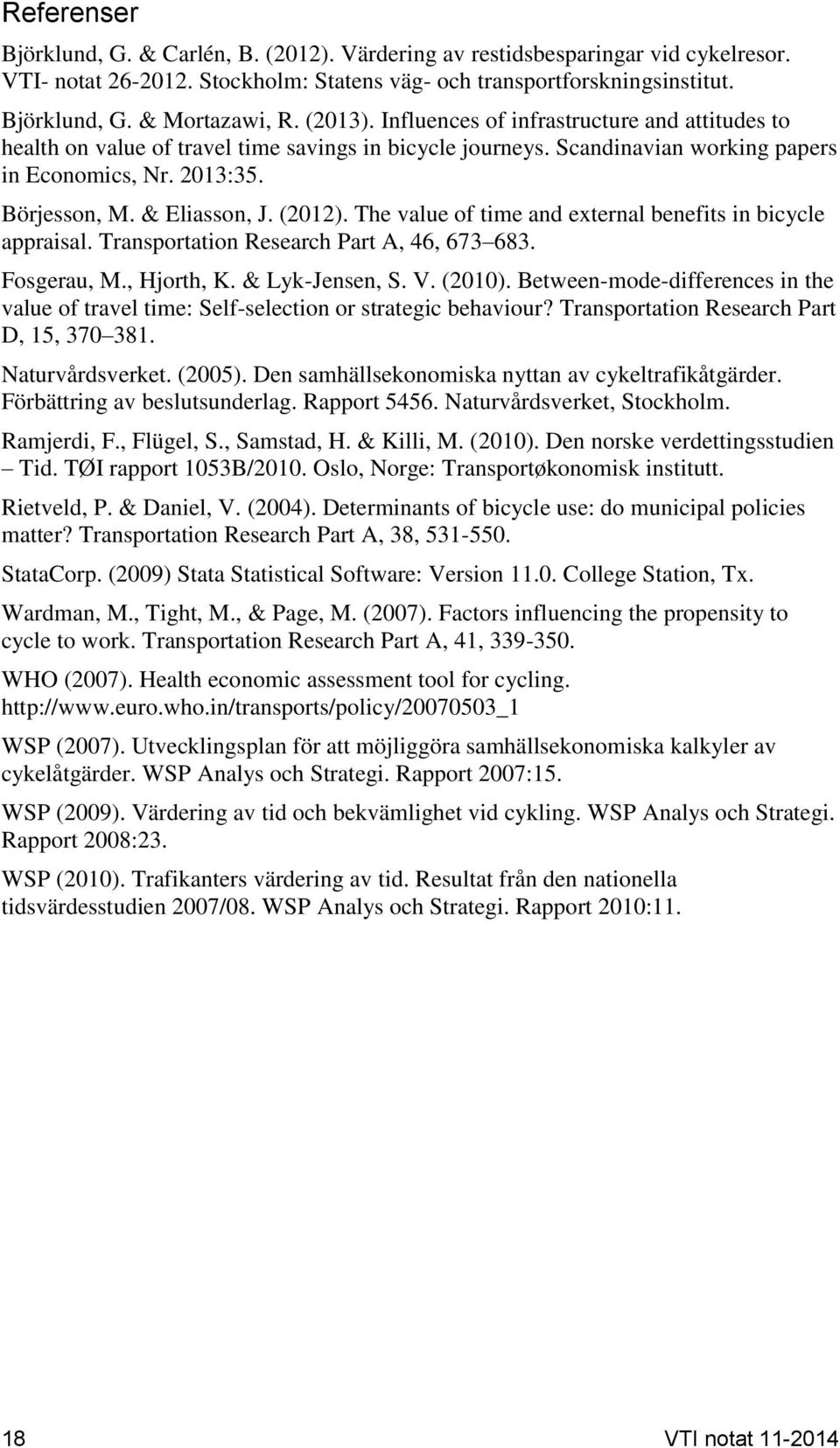 (2012). The value of time and external benefits in bicycle appraisal. Transportation Research Part A, 46, 673 683. Fosgerau, M., Hjorth, K. & Lyk-Jensen, S. V. (2010).