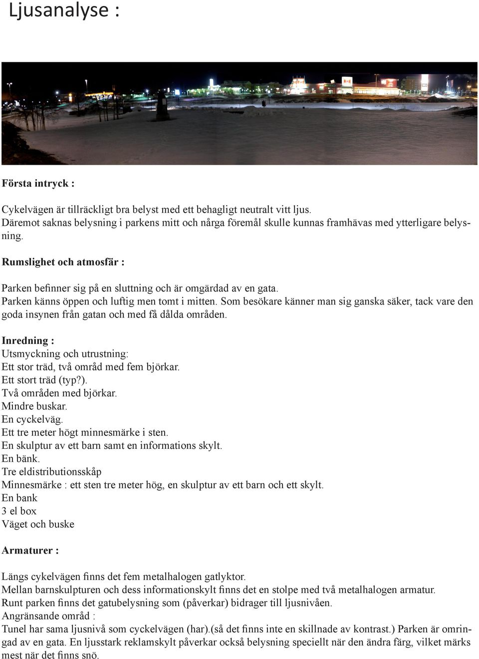 Parken känns öppen och luftig men tomt i mitten. Som besökare känner man sig ganska säker, tack vare den goda insynen från gatan och med få dålda områden.